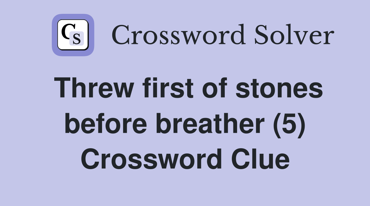 Threw first of stones before breather (5) Crossword Clue Answers